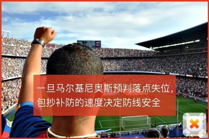 一旦马尔基尼奥斯预判落点失位，包抄补防的速度决定防线安全