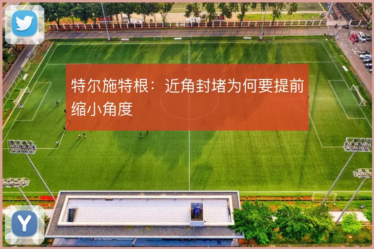 特尔施特根：近角封堵为何要提前缩小角度