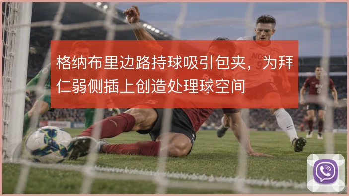 格纳布里边路持球吸引包夹,为拜仁弱侧插上创造处理球空间