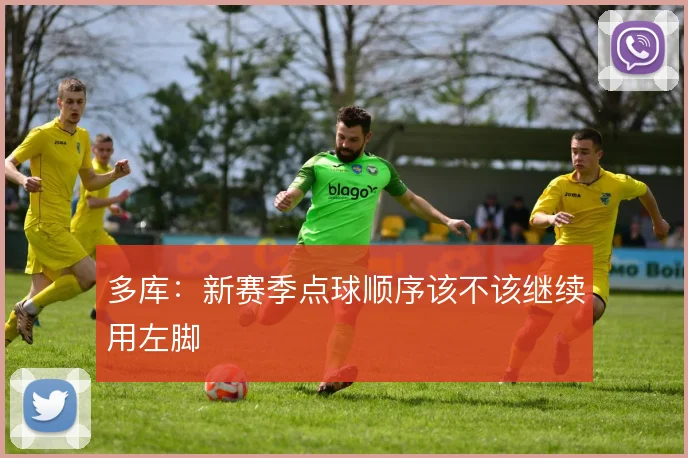 多库:新赛季点球顺序该不该继续用左脚