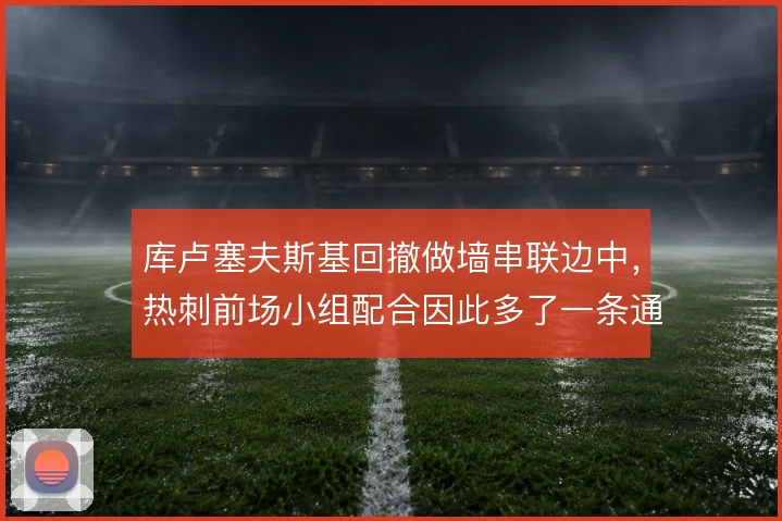 库卢塞夫斯基回撤做墙串联边中，热刺前场小组配合因此多了一条通道