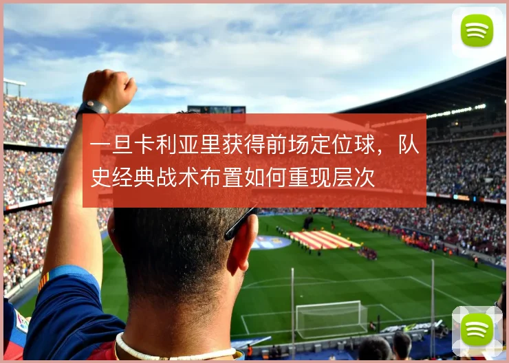 一旦卡利亚里获得前场定位球，队史经典战术布置如何重现层次