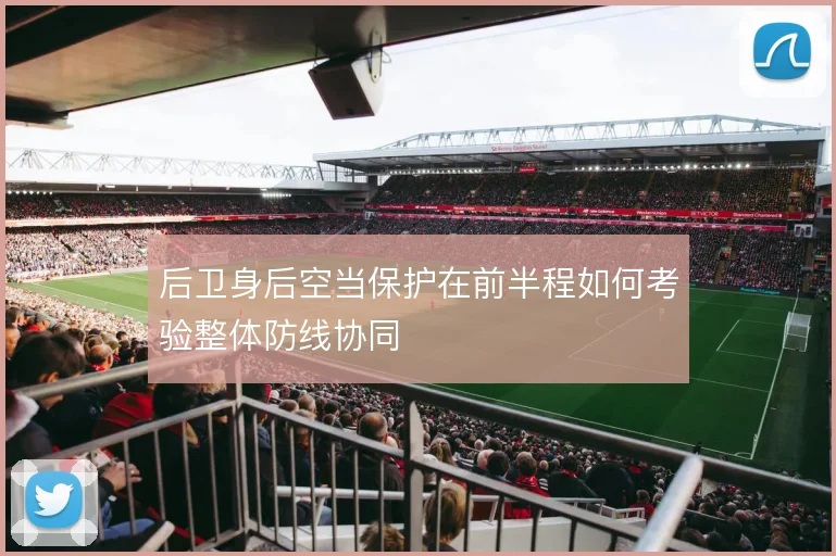 后卫身后空当保护在前半程如何考验整体防线协同