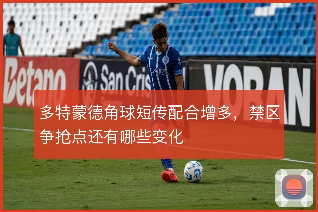 多特蒙德角球短传配合增多，禁区争抢点还有哪些变化
